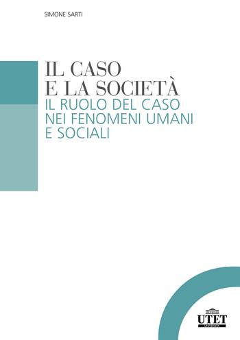 Il caso e la società. Il ruolo del caso nei fenomeni umani e sociali - Simone Sarti - Libro UTET Università 2021, Sociologica | Libraccio.it