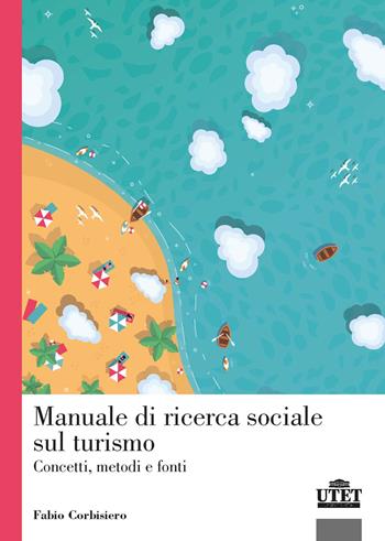 Manuale di ricerca sociale sul turismo. Concetti, metodi e fonti - Fabio Corbisiero - Libro UTET Università 2021, Sociologica | Libraccio.it