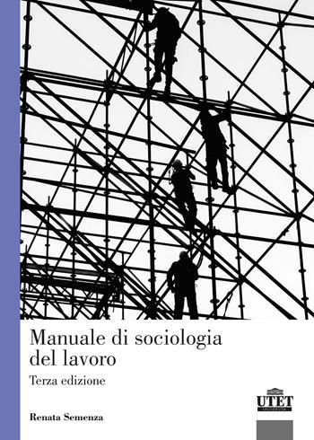Manuale di sociologia del lavoro - Renata Semenza - Libro UTET Università 2022, Sociologica | Libraccio.it