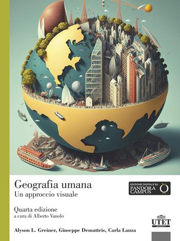 Geografia umana. Un approccio visuale - Alyson L. Greiner, Giuseppe Dematteis, Carla Lanza - Libro UTET Università 2023 | Libraccio.it