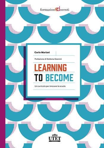 Learning to become. Un curricolo per innovare la scuola - Carlo Mariani - Libro UTET Università 2023, Formazione docenti | Libraccio.it