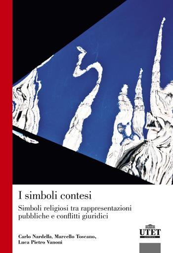 I simboli contesi. Simboli religiosi tra rappresentazioni pubbliche e conflitti giuridici - Carlo Nardella, Marcello Toscano, Luca Pietro Vanoni - Libro UTET Università 2024 | Libraccio.it