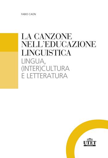 La canzone nell'educazione linguistica. Lingua, (inter)cultura e letteratura - Fabio Caon - Libro UTET Università 2023 | Libraccio.it