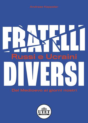 Fratelli diversi. Russi e ucraini. Dal Medioevo ai giorni nostri - Andreas Kappeler - Libro UTET Università 2023 | Libraccio.it