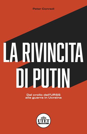 La rivincita di Putin. Dal crollo dell'URSS alla guerra in Ucraina - Peter Conradi - Libro UTET Università 2023 | Libraccio.it