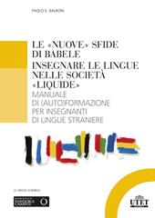 Le «nuove» sfide di Babele. Insegnare le lingue nelle società «liquide». Manuale di (auto)formazione per insegnanti di lingue straniere