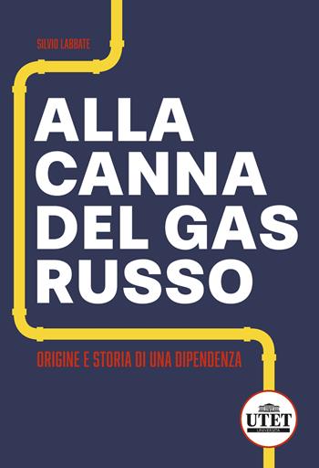 Alla canna del gas russo. Origine e storia di una dipendenza - Silvio Labbate - Libro UTET Università 2023 | Libraccio.it