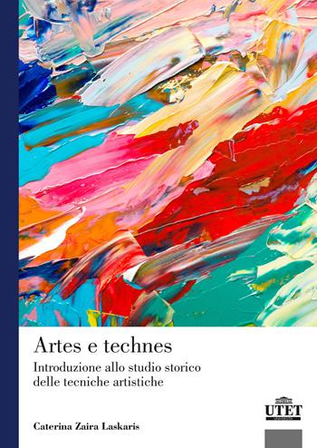 Artes e technes. Introduzione allo studio storico delle tecniche artistiche - Caterina Zaira Laskaris - Libro UTET Università 2023 | Libraccio.it