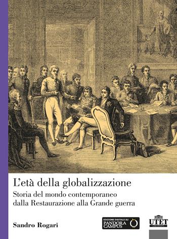 L'età della globalizzazione. Storia del mondo contemporaneo dalla Restaurazione alla Grande guerra - Sandro Rogari - Libro UTET Università 2022 | Libraccio.it