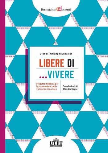 Libere di… vivere. Progetto didattico per la prevenzione della violenza economica  - Libro UTET Università 2022, Formazione docenti | Libraccio.it