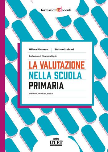 La valutazione nella scuola primaria. Obiettivi, curricoli, scelte - Milena Piscozzo, Stefano Stefanel - Libro UTET Università 2022, Formazione docenti | Libraccio.it