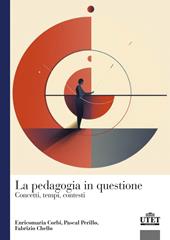 La pedagogia in questione. Concetti, tempi e contesti