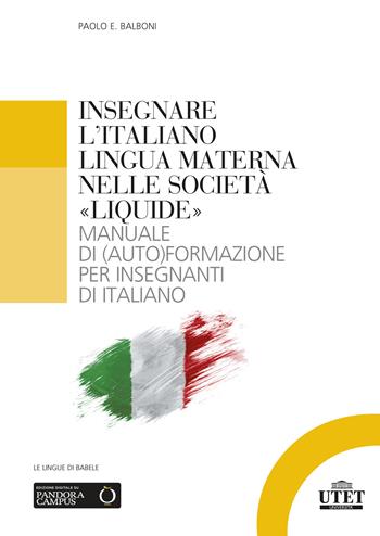 Insegnare l'italiano lingua materna nelle società «liquide». Manuale di (auto)formazione per insegnanti di italiano - Paolo E. Balboni - Libro UTET Università 2023, Glottodidattica | Libraccio.it