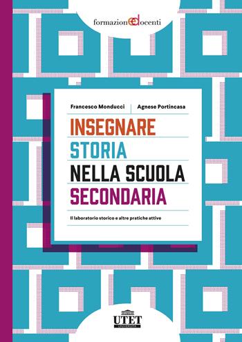 Insegnare storia nella scuola secondaria. Il laboratorio storico e altre pratiche attive - Francesco Monducci, Agnese Portincasa - Libro UTET Università 2024, Formazione docenti | Libraccio.it