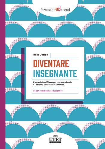 Diventare insegnante. Il metodo FuoriClasse per preparare l'orale e i percorsi abilitanti del concorso. Con audiolibro. Con espansione online - Irene Gualdo - Libro UTET Università 2024, Formazione docenti | Libraccio.it