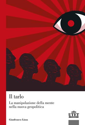 Il tarlo. La manipolazione della mente nella nuova geopolitica - Gianfranco Lizza - Libro UTET Università 2024 | Libraccio.it