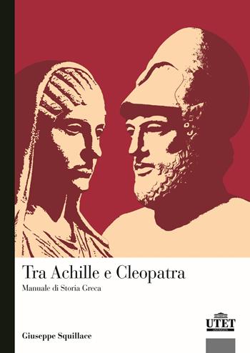 Tra Achille a Cleopatra. Manuale di storia greca - Giuseppe Squillace - Libro Utet Università 2025 | Libraccio.it
