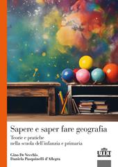 Sapere e saper fare geografia. Teorie e pratiche nella scuola dell'infanzia e primaria