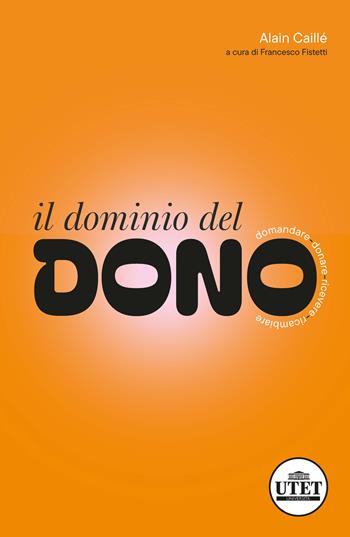 Il dominio del dono. Domandare, donare, ricevere, ricambiare - Alain Caillé - Libro UTET Università 2024, Filosofia | Libraccio.it