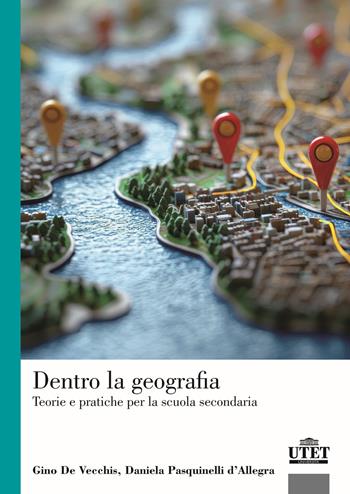 Dentro la geografia. Teorie e pratiche per la scuola secondaria - Gino De Vecchis, Daniela Pasquinelli D'Allegra - Libro UTET Università 2026, Geografia ambiente territorio | Libraccio.it