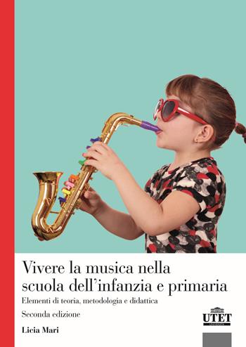 Vivere la musica nella scuola dell'infanzia e primaria. Elementi di teoria, metodologia e didattica - Licia Mari - Libro Utet Università 2025 | Libraccio.it