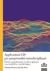 Applicazioni GIS per progettualità interdisciplinari. Pensare geograficamente in chiave applicata (con ArcGIS Pro e ArcGIS Online)
