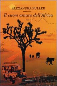 Il cuore amaro dell'Africa - Alexandra Fuller - Libro Sartorio 2007, Writers | Libraccio.it