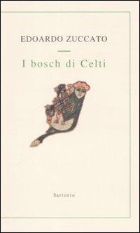 I bosch di Celti - Edoardo Zuccato - Libro Sartorio 2007 | Libraccio.it
