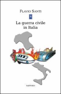 La guerra civile in Italia - Flavio Santi - Libro Sartorio 2008, Biblioteca narratori contemporanei | Libraccio.it