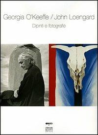 Dipinti e fotografie. Ediz. illustrata - Georgia O'Keeffe, John Loengard - Libro Johan & Levi 2008 | Libraccio.it