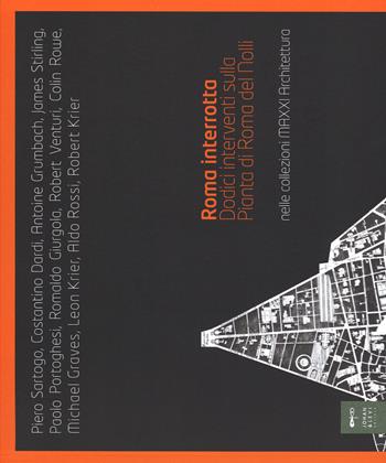 Roma interrotta. Dodici interventi sulla pianta di Roma del Nolli nelle collezioni MAXXI architettura  - Libro Johan & Levi 2014 | Libraccio.it
