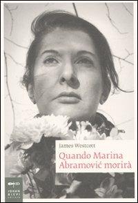 Quando Marina Abramovic morirà - James Westcott - Libro Johan & Levi 2011, Biografie | Libraccio.it