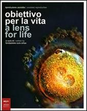 Riproduzione assistita: obiettivo per la vita-Assisted Reproduction: a lens for life. Catalogo della mostra (Milano, 8-23 marzo 2007). Ediz. bilingue