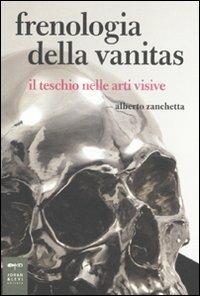 Frenologia della vanitas. Il teschio nelle arti visive - Alberto Zanchetta - Libro Johan & Levi 2011, Parole e immagini | Libraccio.it
