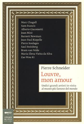 Louvre, mon amour. Undici grandi artisti in visita al museo più famoso del mondo - Pierre Schneider - Libro Johan & Levi 2012, Saggi d'arte | Libraccio.it