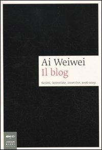 Ai Weiwei. Il blog. Scritti, interviste, invettive, 2006-2009  - Libro Johan & Levi 2012, Saggistica d'arte | Libraccio.it