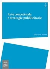 Arte concettuale e strategie pubblicitarie - Alexander Alberro - Libro Johan & Levi 2011, Arte economia | Libraccio.it