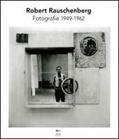 Robert Rauschenberg. Fotografie 1949-1962