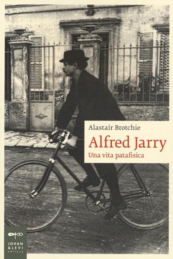 Alfred Jarry. Una vita patafisica - Alastair Brotchie - Libro Johan & Levi 2013, Biografie | Libraccio.it