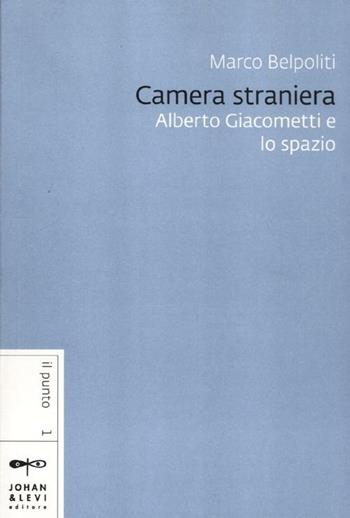 Camera straniera. Alberto Giacometti e lo spazio - Marco Belpoliti - Libro Johan & Levi 2012, Il punto | Libraccio.it