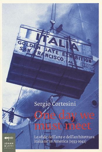 One day we must meet. Le sfide dell'arte e dell'architettura italiane in America (1933-1941) - Sergio Cortesini - Libro Johan & Levi 2019, Saggi d'arte | Libraccio.it