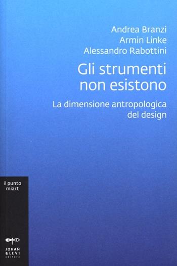 Gli strumenti non esistono. La dimensione antropologica del design. Ediz. illustrata - Andrea Branzi, Armin Linke, Alessandro Rabottini - Libro Johan & Levi 2013, Il punto. Miart | Libraccio.it