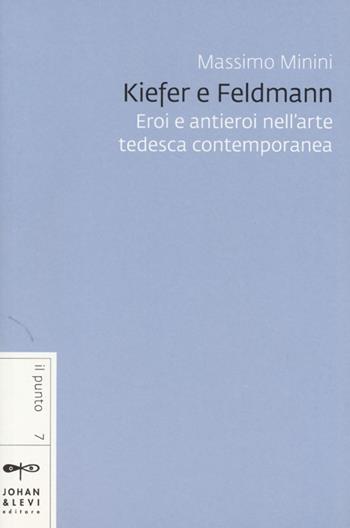 Kiefer e Feldmann. Eroi e antieroi nell'arte tedesca contemporanea - Massimo Minini - Libro Johan & Levi 2013, Il punto | Libraccio.it