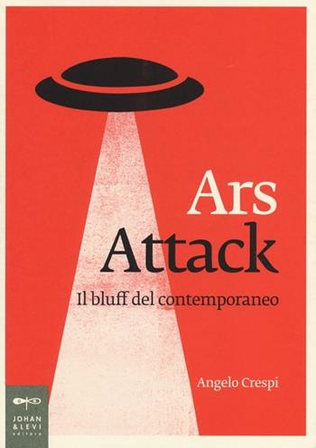 Ars attack. Il bluff del contemporaneo - Angelo Crespi - Libro Johan & Levi 2013, Non solo saggi | Libraccio.it