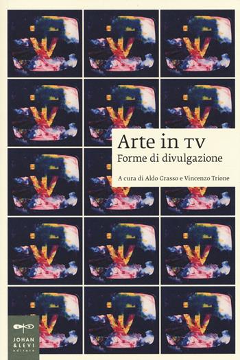 Arte in tv. Forme di divulgazione  - Libro Johan & Levi 2014, Saggi d'arte | Libraccio.it