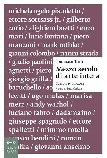 Mezzo secolo di arte intera. Scritti 1964-2014 - Tommaso Trini - Libro Johan & Levi 2016, Saggistica d'arte | Libraccio.it