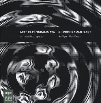 Arte ri-programmata. Un manifesto aperto-Re-programmed art. An open manifesto. Ediz. bilingue  - Libro Johan & Levi 2015, Cataloghi e libri illustrati | Libraccio.it