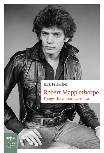 Robert Mapplethorpe. Fotografia a mano armata - Jack Fritscher - Libro Johan & Levi 2016, Biografie | Libraccio.it