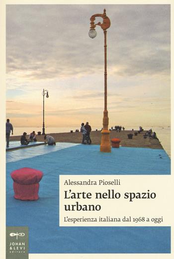 L'arte nello spazio urbano. L'esperienza italiana dal 1968 a oggi - Alessandra Pioselli - Libro Johan & Levi 2015, Saggi d'arte | Libraccio.it