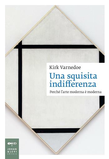 Una squisita indifferenza. Perché l'arte moderna è moderna - Kirk Varnedoe - Libro Johan & Levi 2016, Saggistica d'arte | Libraccio.it